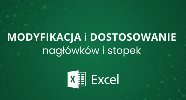 Modyfikacja i dostosowanie nagłówków i stopek w MS Excel